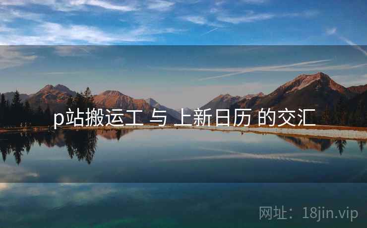 p站搬运工 与 上新日历 的交汇 第1张 p站搬运工 与 上新日历 的交汇 第1张